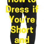 How to Dress When You Are Fat and Short (12 Must Know Tips)